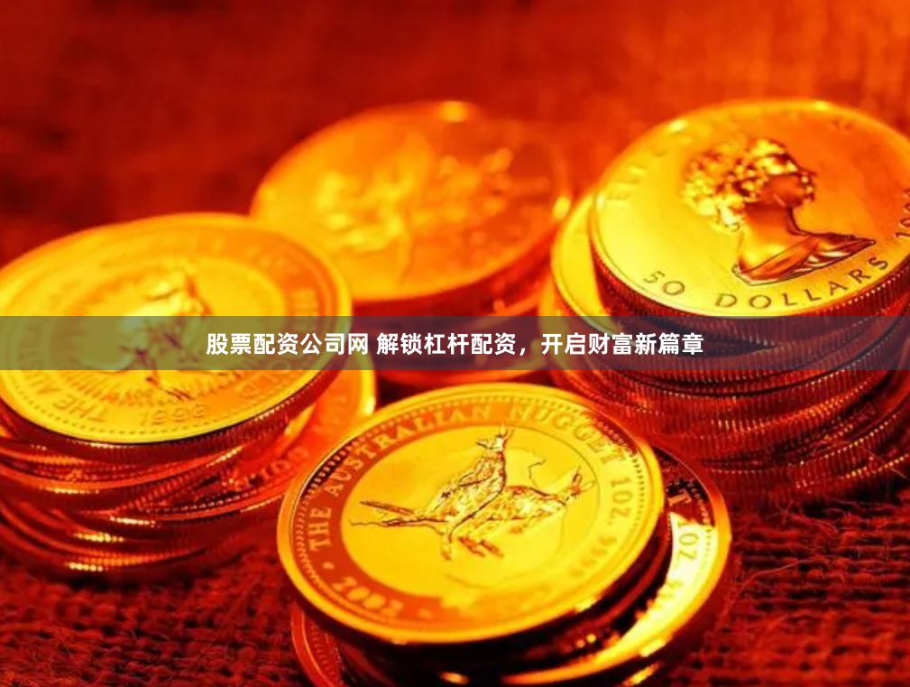 股票配资公司网 解锁杠杆配资,开启财富新篇章