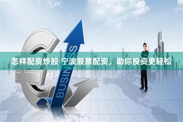 怎样配资炒股 宁波股票配资，助你投资更轻松