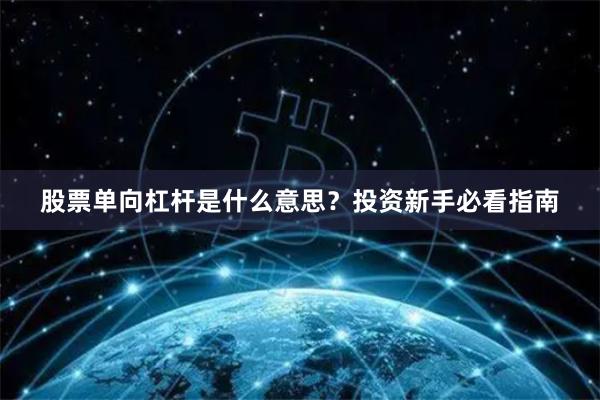 股票单向杠杆是什么意思？投资新手必看指南