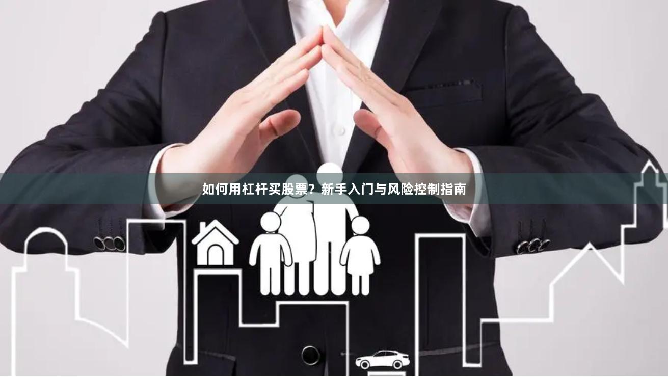如何用杠杆买股票？新手入门与风险控制指南